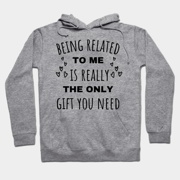 Being Related To Me Is Really The Only Gift You Need Hoodie by tramasdesign